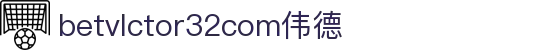 wwwbetvlctor32com伟德(国际)官方网站